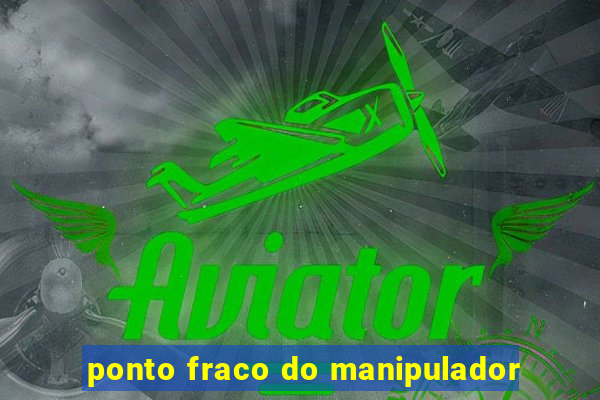 ponto fraco do manipulador